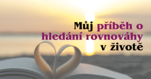 Přečtete si více ze článku Life balance: Můj příběh o hledání rovnováhy v životě