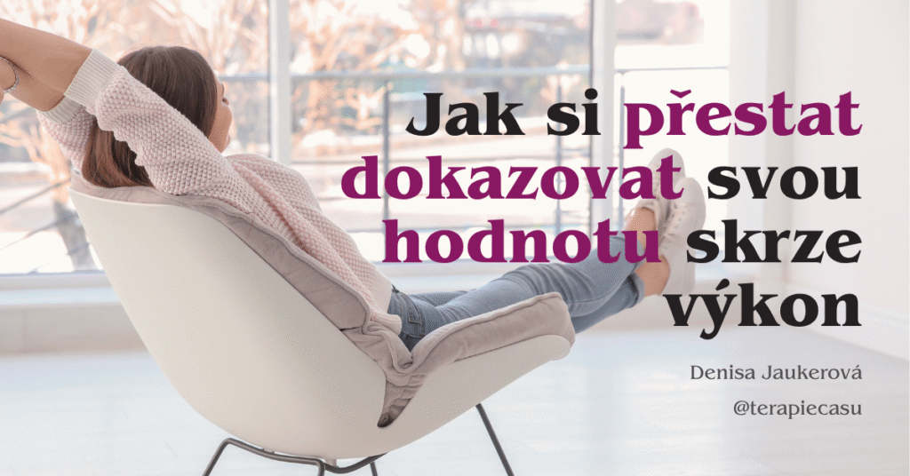 Jak si přestat dokazovat svou hodnotu skrze výkon