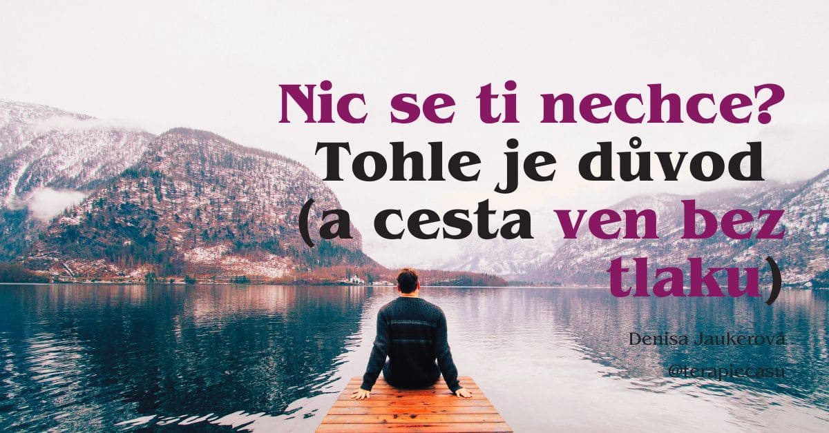 Právě si prohlížíte Nic se ti nechce? Tohle je důvod (a cesta ven bez tlaku)